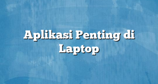 Aplikasi Penting di Laptop