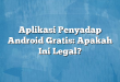 Aplikasi Penyadap Android Gratis: Apakah Ini Legal?