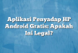 Aplikasi Penyadap HP Android Gratis: Apakah Ini Legal?