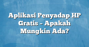 Aplikasi Penyadap HP Gratis – Apakah Mungkin Ada?