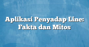 Aplikasi Penyadap Line: Fakta dan Mitos