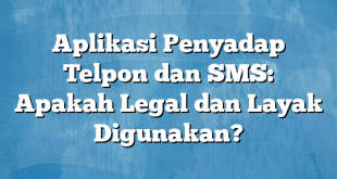 Aplikasi Penyadap Telpon dan SMS: Apakah Legal dan Layak Digunakan?