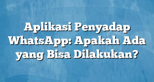 Aplikasi Penyadap WhatsApp: Apakah Ada yang Bisa Dilakukan?