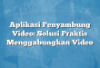 Aplikasi Penyambung Video: Solusi Praktis Menggabungkan Video
