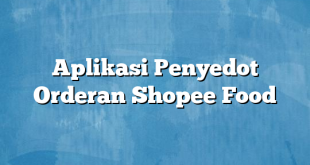 Aplikasi Penyedot Orderan Shopee Food