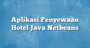 Aplikasi Penyewaan Hotel Java Netbeans