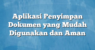 Aplikasi Penyimpan Dokumen yang Mudah Digunakan dan Aman