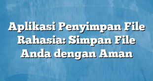 Aplikasi Penyimpan File Rahasia: Simpan File Anda dengan Aman