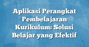 Aplikasi Perangkat Pembelajaran Kurikulum: Solusi Belajar yang Efektif