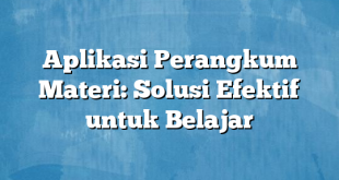 Aplikasi Perangkum Materi: Solusi Efektif untuk Belajar