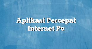 Aplikasi Percepat Internet Pc