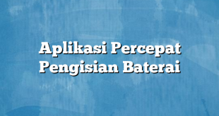 Aplikasi Percepat Pengisian Baterai