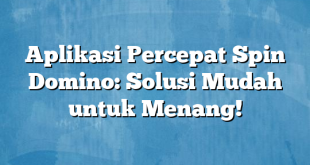 Aplikasi Percepat Spin Domino: Solusi Mudah untuk Menang!