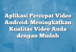 Aplikasi Percepat Video Android: Meningkatkan Kualitas Video Anda dengan Mudah