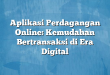 Aplikasi Perdagangan Online: Kemudahan Bertransaksi di Era Digital