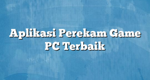 Aplikasi Perekam Game PC Terbaik