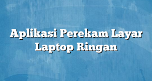 Aplikasi Perekam Layar Laptop Ringan