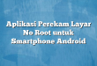 Aplikasi Perekam Layar No Root untuk Smartphone Android