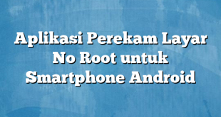 Aplikasi Perekam Layar No Root untuk Smartphone Android