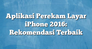 Aplikasi Perekam Layar iPhone 2016: Rekomendasi Terbaik