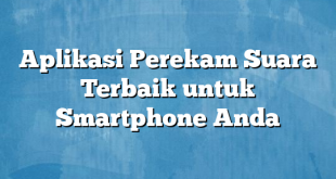 Aplikasi Perekam Suara Terbaik untuk Smartphone Anda
