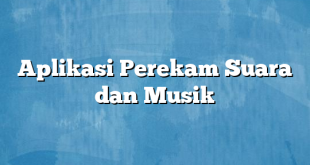 Aplikasi Perekam Suara dan Musik