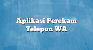 Aplikasi Perekam Telepon WA