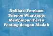 Aplikasi Perekam Telepon Whatsapp: Menyimpan Pesan Penting dengan Mudah
