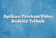 Aplikasi Perekam Video Android Terbaik