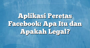 Aplikasi Peretas Facebook: Apa Itu dan Apakah Legal?