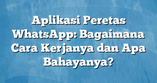 Aplikasi Peretas WhatsApp: Bagaimana Cara Kerjanya dan Apa Bahayanya?