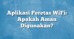 Aplikasi Peretas WiFi: Apakah Aman Digunakan?