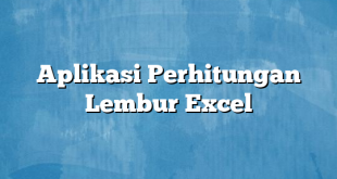 Aplikasi Perhitungan Lembur Excel