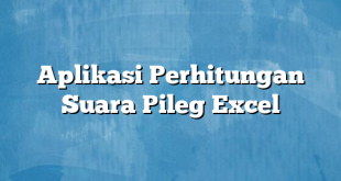 Aplikasi Perhitungan Suara Pileg Excel