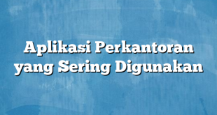 Aplikasi Perkantoran yang Sering Digunakan