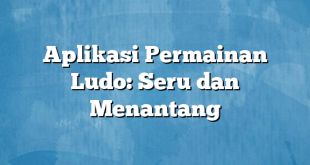 Aplikasi Permainan Ludo: Seru dan Menantang