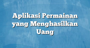 Aplikasi Permainan yang Menghasilkan Uang