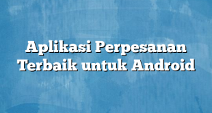 Aplikasi Perpesanan Terbaik untuk Android