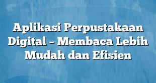 Aplikasi Perpustakaan Digital – Membaca Lebih Mudah dan Efisien