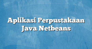 Aplikasi Perpustakaan Java Netbeans