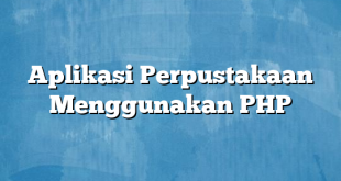 Aplikasi Perpustakaan Menggunakan PHP