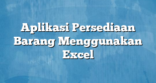 Aplikasi Persediaan Barang Menggunakan Excel