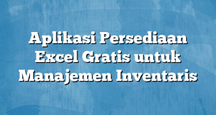 Aplikasi Persediaan Excel Gratis untuk Manajemen Inventaris