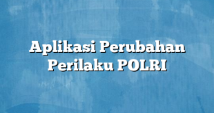 Aplikasi Perubahan Perilaku POLRI