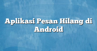 Aplikasi Pesan Hilang di Android