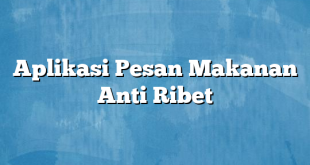 Aplikasi Pesan Makanan Anti Ribet