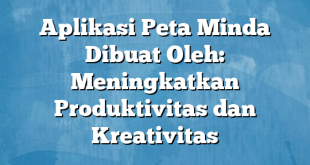 Aplikasi Peta Minda Dibuat Oleh: Meningkatkan Produktivitas dan Kreativitas