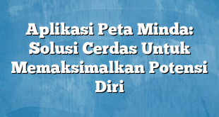 Aplikasi Peta Minda: Solusi Cerdas Untuk Memaksimalkan Potensi Diri