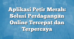 Aplikasi Petir Merah: Solusi Perdagangan Online Tercepat dan Terpercaya