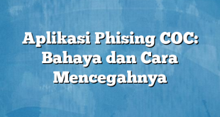 Aplikasi Phising COC: Bahaya dan Cara Mencegahnya